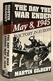 The Day the War Ended: May 8, 1945-Victory in Europe