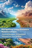 Navigating Long-Distance Relationships: Practical Strategies for Emotional Intimacy and Trust Building B0F5PHDZGL Book Cover