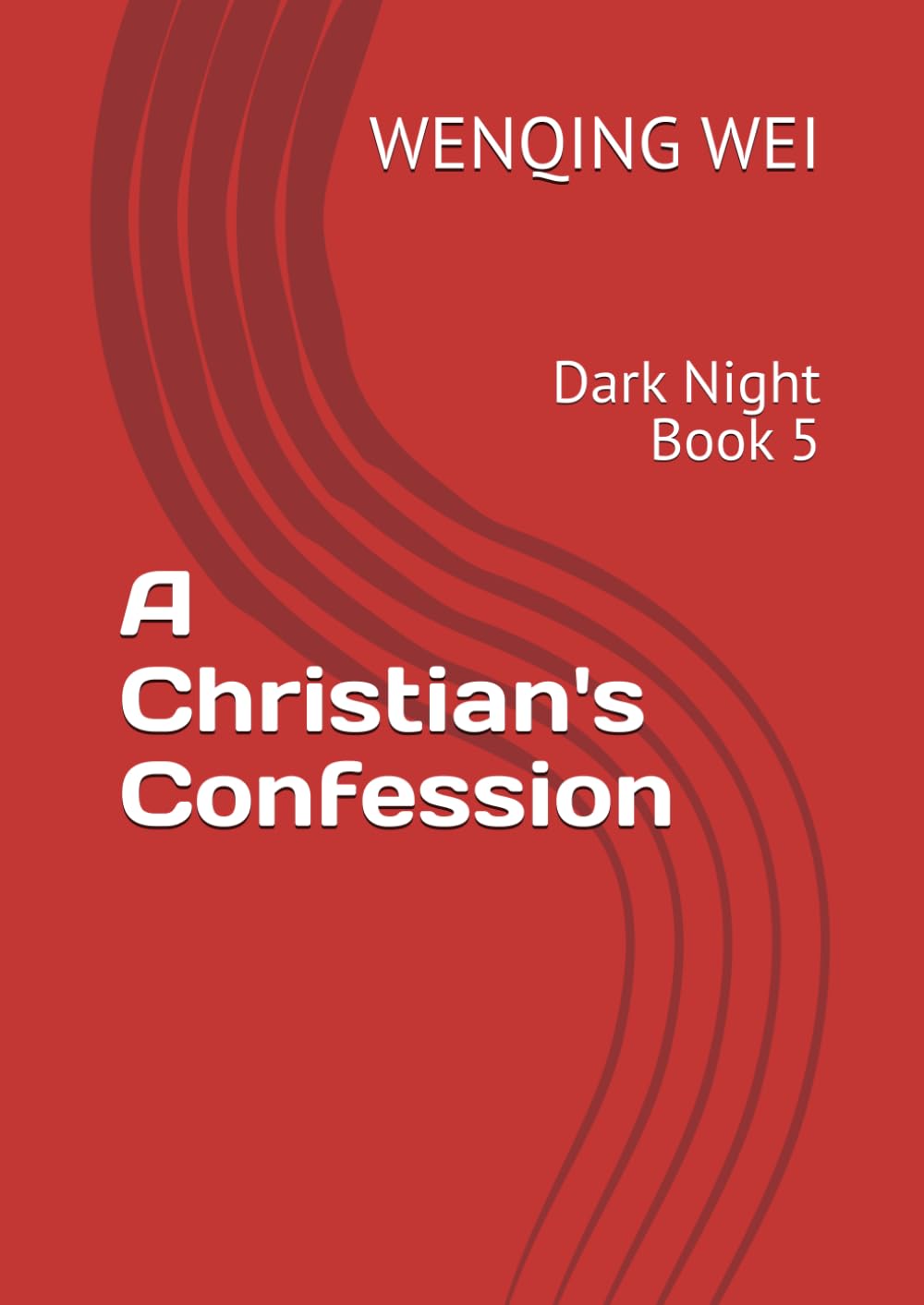 A Christian's Confession: Dark Night Book 5 (A Christian's Confessions: Chapters of Each Book)