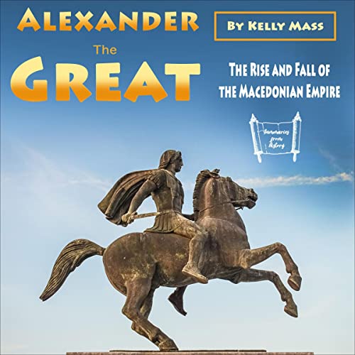 Alexander the Great: The Rise and Fall of the Macedonian Empire by Kelly Mass episode artwork