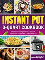 Instant Pot 3-quart Cookbook: Effortless Cooking for Every Meal with Small-Batch Recipes and Time-Saving Tips B0CPY5N1ZG Book Cover