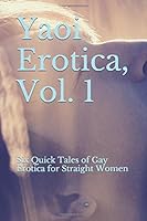 Yaoi Erotica, Vol. 1: Six Quick Tales of Gay Erotica for Straight Women 152010118X Book Cover