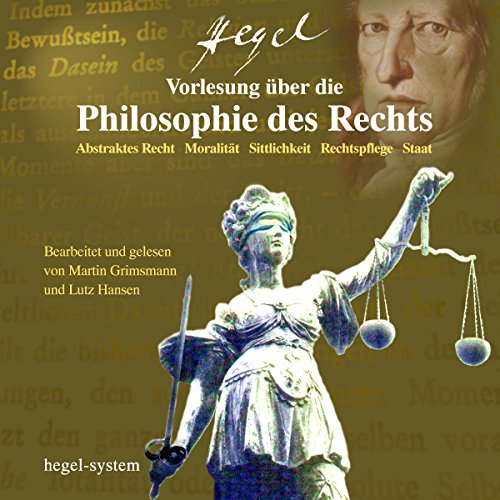 Vorlesung über die Philosophie des Rechts: Abstraktes Recht / Moralität / Sittlichkeit / Rechtspflege / Staat