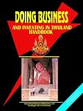 Thailand: Doing Business and Investing in Thailand Guide Volume 1 Strategic, Practical Information, Regulations, Contacts (World Business, Investment And Government Library)