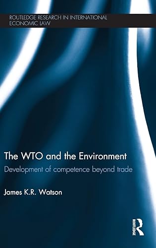 The WTO and the Environment: Development of competence beyond trade (Routledge Research in International Economic Law)