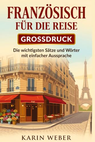 Französisch für die Reise – Großdruck: Die wichtigsten Sätze und Wörter mit einfacher deutscher Lautschrift | Sprachführer für Urlaub in Frankreich mit Dialogen, Boulangerie-Kapitel und Reise-Tipps