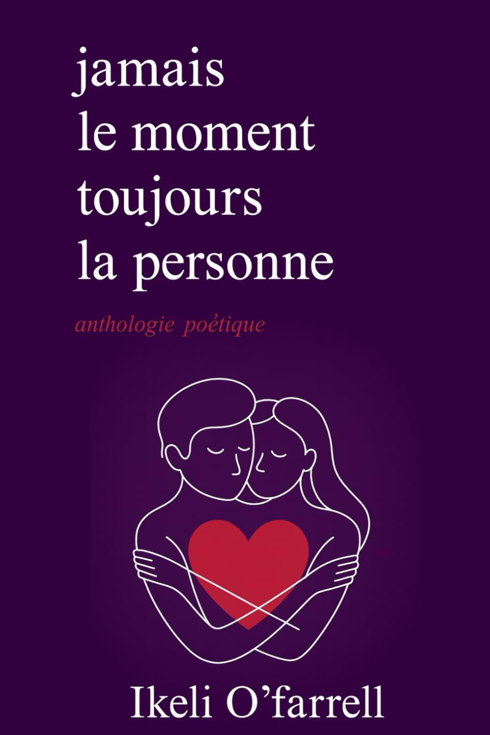 Jamais le moment, mais toujours la personne: Poésie sur le véritable amour, la distance et le chagrin d’amour