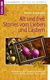  Alt und frei: Stories vom Lieben und Lästern: Roadmovies und Schelmengeschichten zum Altwerden und Spaß daran haben