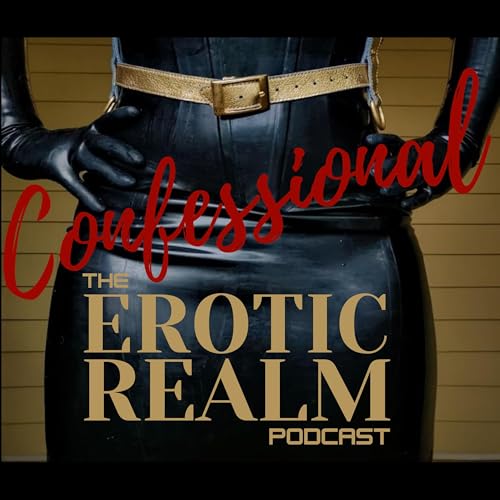 #55 The Erotic Realm Confessional #4: Live Festival Confessions & Kinky Desires