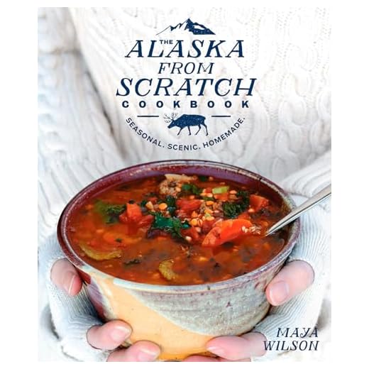 The Alaska from Scratch Cookbook: Seasonal. Scenic. Homemade.