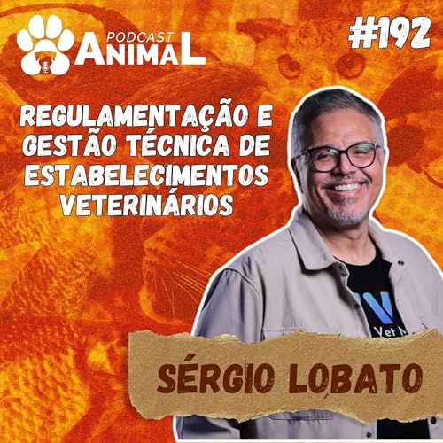 Podcast Animal 192 - Gest&atilde;o t&eacute;cnica de estabelecimentos veterin&aacute;rios com S&eacute;rgio Lobato