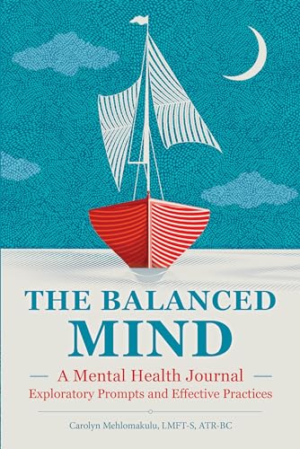 The Balanced Mind: A Mental Health Journal: Exploratory Prompts And Effective Practices