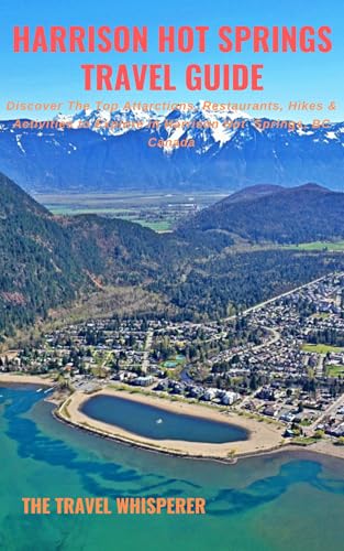 Harrison Hot Springs Travel Guide: Discover All The Top Attractions, Restaurants, Activities & Hikes In Harrison Hot Springs And Area British Columbia Canada.