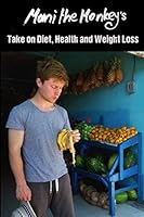 Mani the Monkey's Take on Diet, Health and Weight Loss: A Meal Plan with Reasoning 1520681348 Book Cover