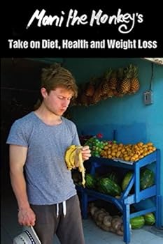Paperback Mani the Monkey's Take on Diet, Health and Weight Loss: A Meal Plan with Reasoning Book