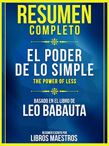 Amazon Com Resumen Completo El Poder De Lo Simple The Power Of Less Basado En El Libro De Leo Babauta Spanish Edition Ebook Maestros Libros Kindle Store