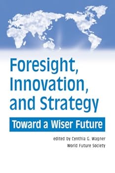 Foresight, Innovation, and Strategy: Toward a Wiser Future
