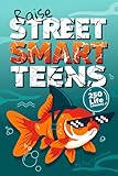 Raise Street Smart Teens - 250 Life Lessons Not Taught in School: The Real-World Guide to Self-Confidence, Better Decisions & Handling Challenges with a Growth Mindset