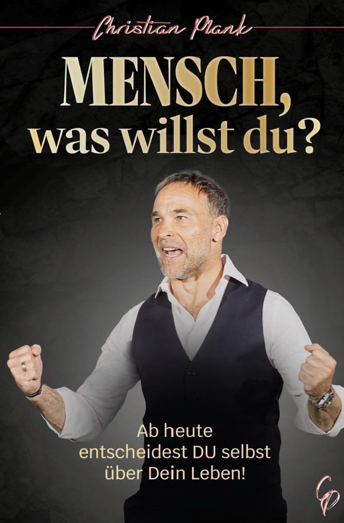 Mensch, was willst Du?: Ab heute entscheidest DU selbst über Dein Leben!