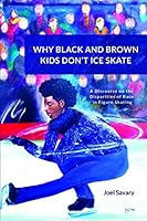WHY BLACK AND BROWN KIDS DON’T ICE SKATE: A discourse on the disparities of race in figure skating. 1672888026 Book Cover