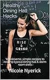 Healthy Dining Hall Hacks: Wholesome, simple recipes to revamp typical dining hall & dorm room diets (English Edition)