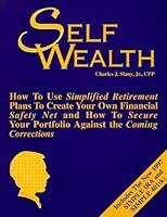 Self Wealth: How to Use Simplified Retirement Plans to Create Your Own Financial Safety Net & How to Secure Your Portfolio Against the Coming Corrections 0965934799 Book Cover