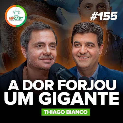 ELE TRANSFORMOU DOR EM PROP&Oacute;SITO E CONQUISTOU O QUE JANAIS PENSOU (Thiago Bianco) - MF Cast 155