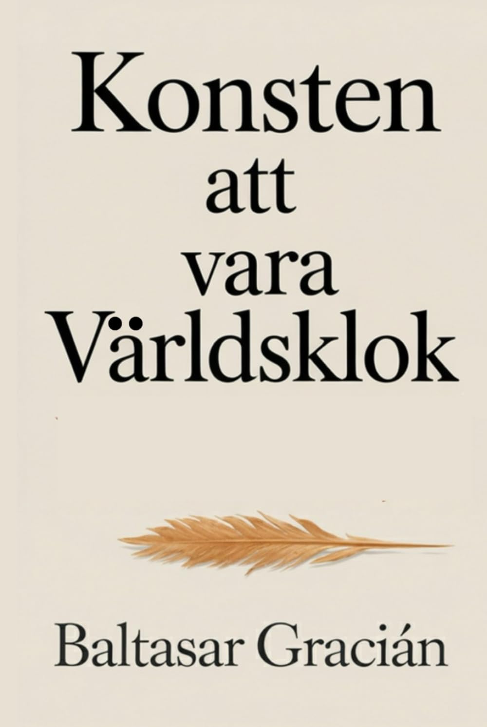 Konsten att vara världsklok: Originalklassikern av Baltasar Gracián – En tidlös och vis vägledning för att navigera livet och leva i vuxenvärlden