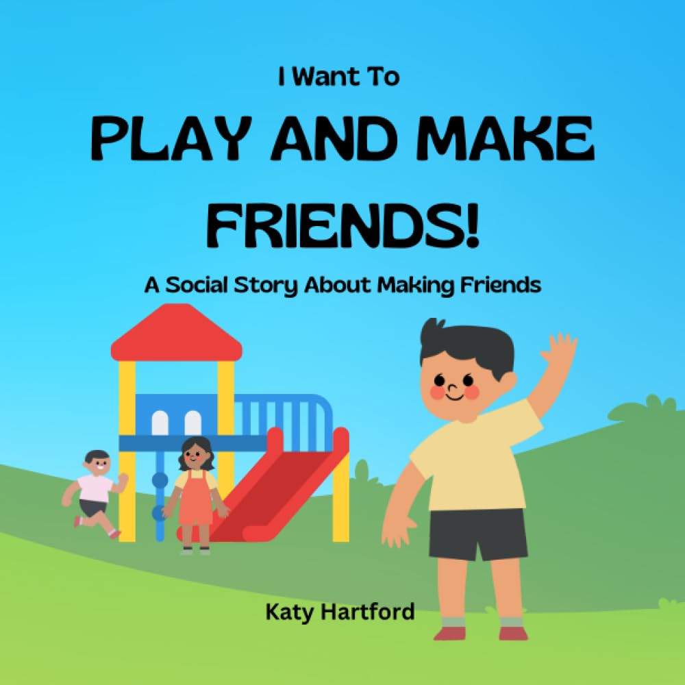 I Want To Play And Make Friends!: A Social Story About Making Friends (Social Stories For You And Me)