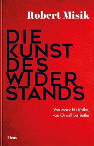 Die Kunst des Widerstands: Von Marx bis Kafka, von Orwell bis Butler