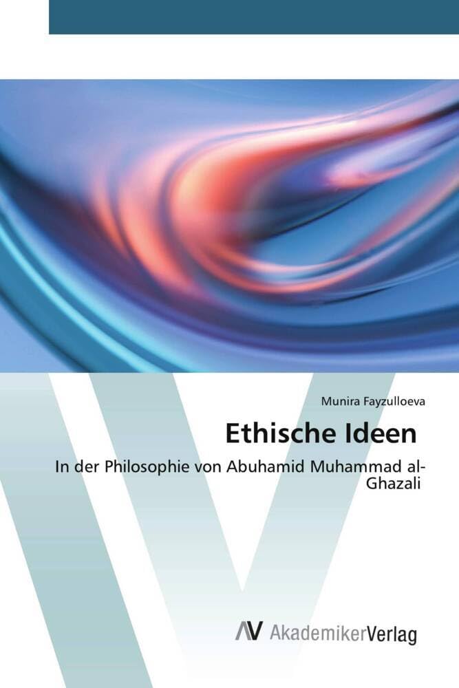 Ethische Ideen: In der Philosophie von Abuhamid Muhammad al-Ghazali