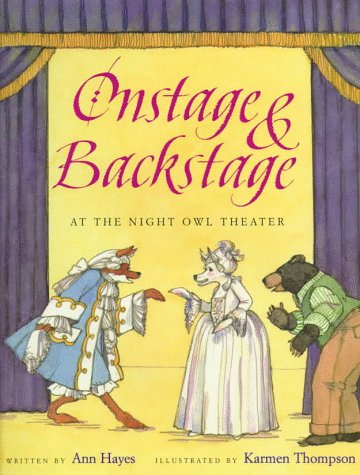 Book cover of Onstage & Backstage: At the Night Owl Theater by Ann Hayes, Illustrated by Karmen Thompson, featuring a red fox dressed as a prince, a white fox dressed as a princess, and a brown bear in street clothes on a stage.