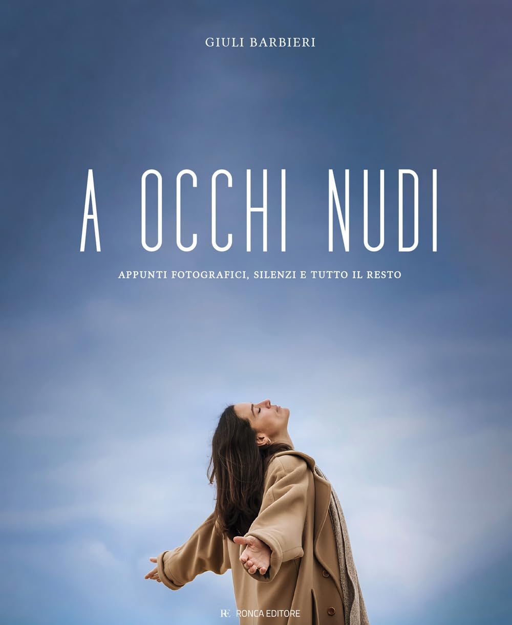 A occhi nudi. Appunti fotografici, silenzi e tutto il resto. Ediz. illustrata