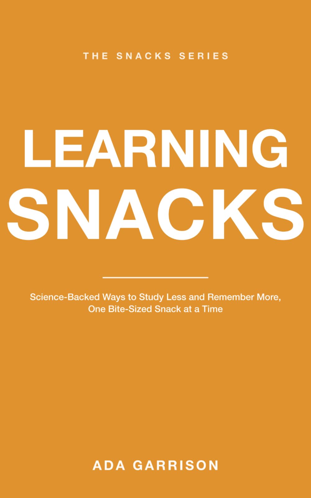 Learning Snacks: Science-Backed Ways to Study Less and Remember More, One Bite-Sized Snack at a Time (Productivity & Focus Snacks)