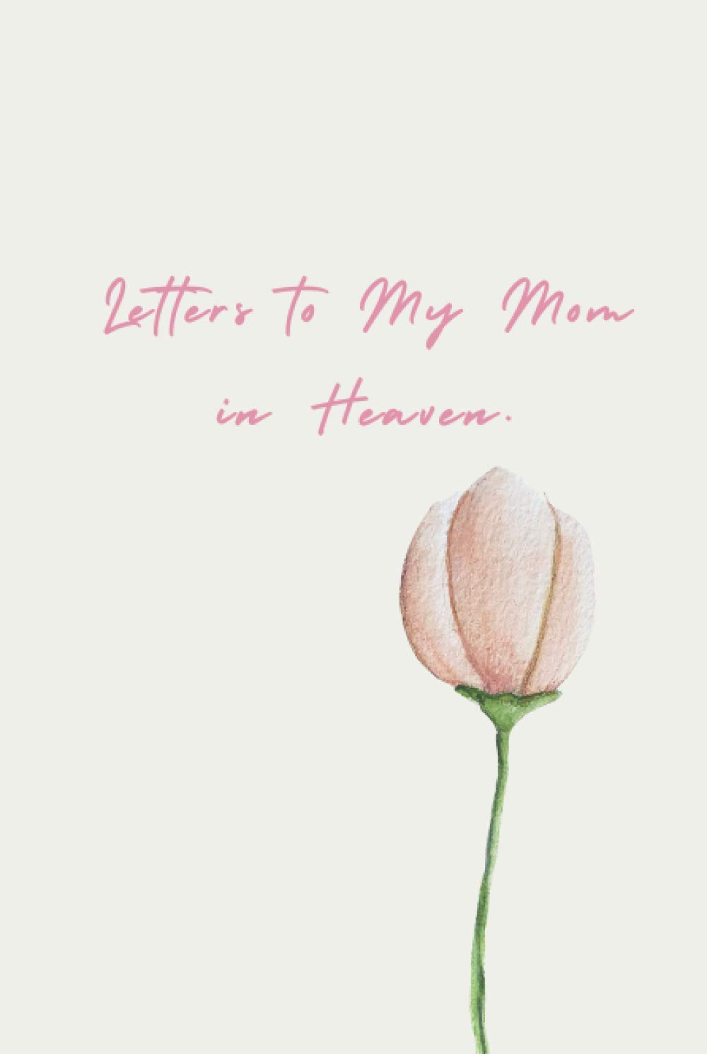 Letters to My Mom in Heaven.: Blank Journal to Write Letters to a Mom in Heaven.
