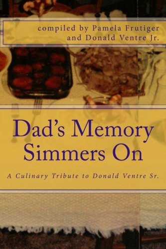 Dad's Memory Simmers On: A Culinary Tribute to Donald Ventre Sr. - Celebrating His Ideal that Food Brings Friends & Family Together