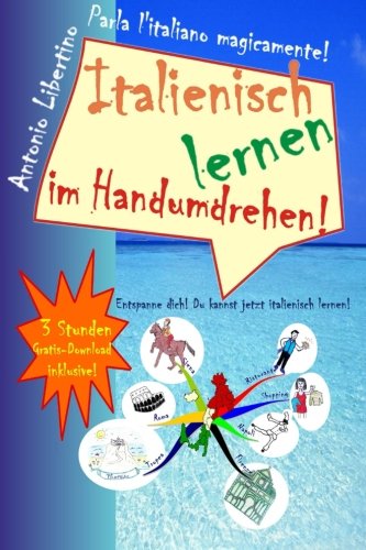 Antonio LibertinoItalienisch lernen im Handumdrehen!: Entspanne dich! Du kannst jetzt italienisch lernen!
