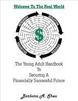 Welcome to the Real World : The Young Adult Handbook to Securing a Financially Successful Future 0985014504 Book Cover