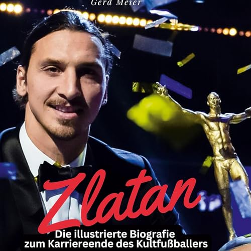 Zlatan Ibrahimovi¿: Die illustrierte Biografie zum Karriereende des Kultfußballers