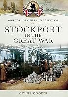 Stockport in the Great War 1473833787 Book Cover