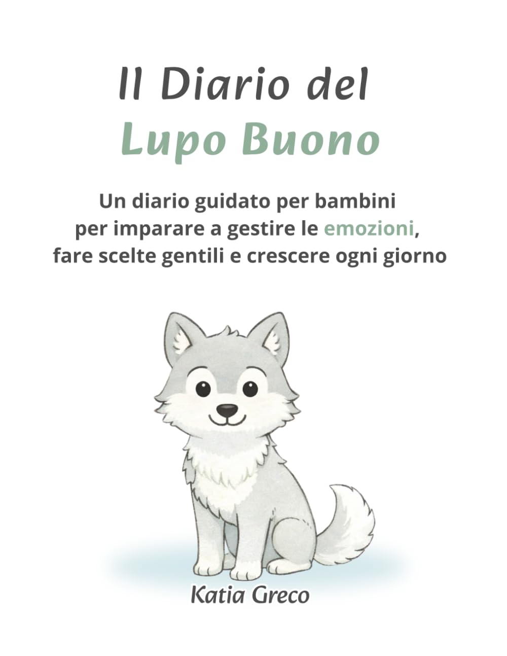 Il Diario del Lupo Buono: Un diario guidato per bambini per imparare a gestire le emozioni, fare scelte gentili e crescere ogni giorno
