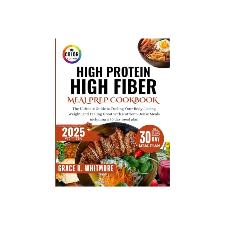 High Protein High Fiber Meal Prep Cookbook: The Ultimate Guide to Fueling Your Body, Losing Weight, and Feeling Great with Nutrient Dense Meals including a 30Day Meal Plan Paperback – October 17, 2024