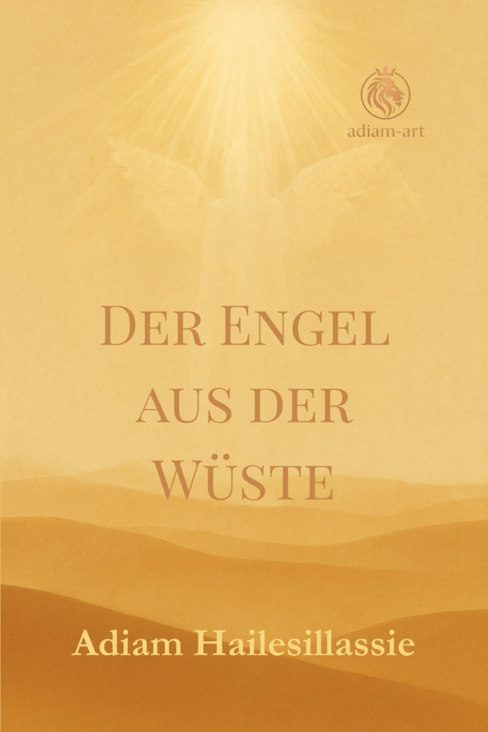 Der Engel aus der Wüste: Meine Lebensgeschichte zwischen Krieg, Flucht und spirituellem Erwachen