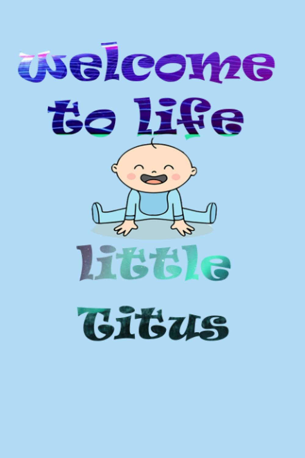 Welcome To Life Little Titus: notebook as gift for your partner or memory for your baby
