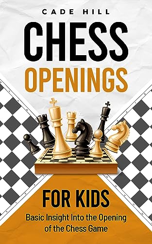 Chess Openings for Kids: Basic Insight into the Opening of the Chess Game (Achieving Checkmate for Children Book 3)