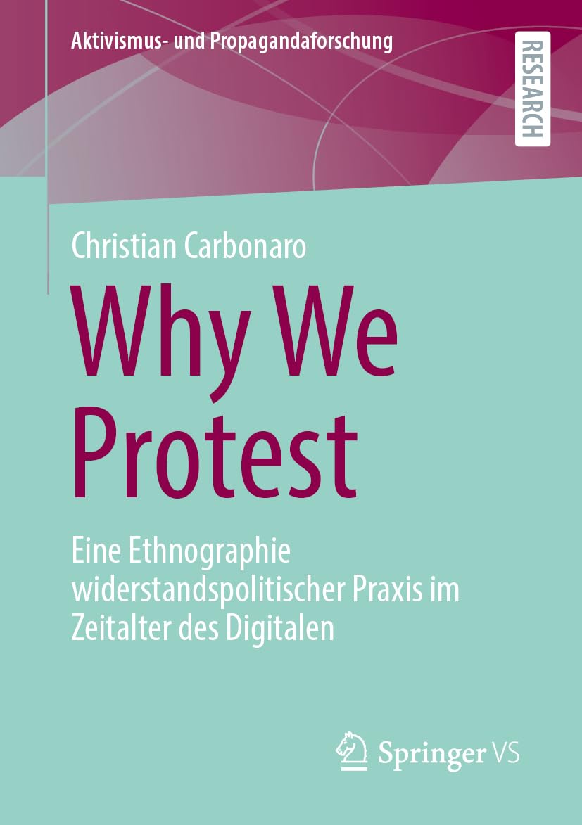 Why We Protest: Eine Ethnographie widerstandspolitischer Praxis im Zeitalter des Digitalen (Aktivismus- und Propagandaforschung)