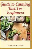  Guide to Calming Diet For Beginners: Overcoming anxiety without medications involves making lifestyle changes