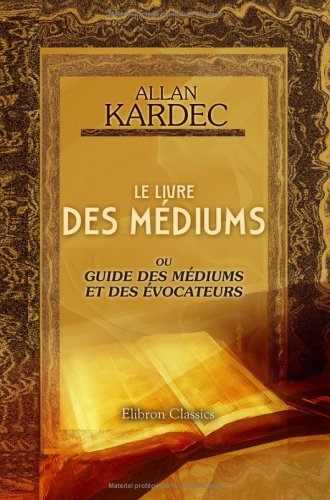 Le livre des médiums: Spiritisme expérimental : Kardec, Allan