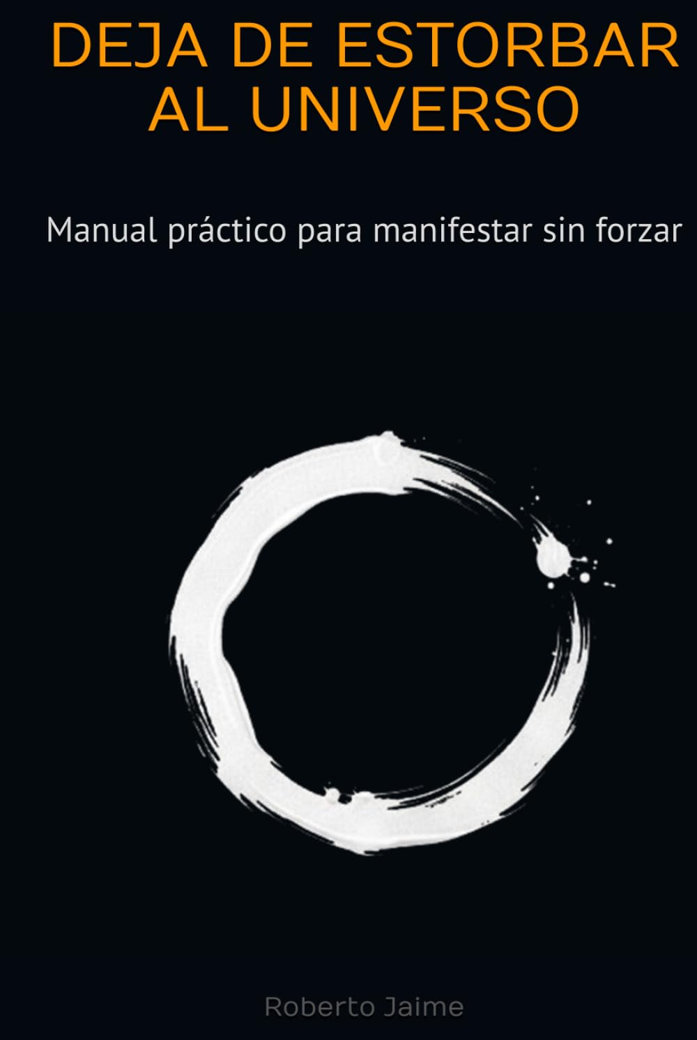 Deja de estorbar al Universo: Manual práctico para manifestar sin forzar (MECÁNICA DE LA MANIFESTACIÓN)