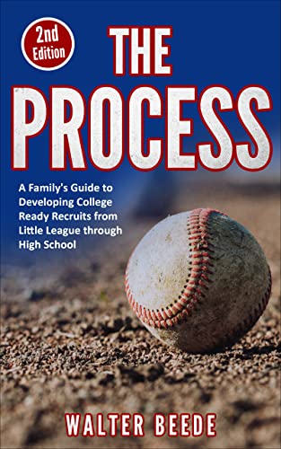 The Process 2nd Edition: A Family's Guide to Developing College Ready Recruits from Little League through High School